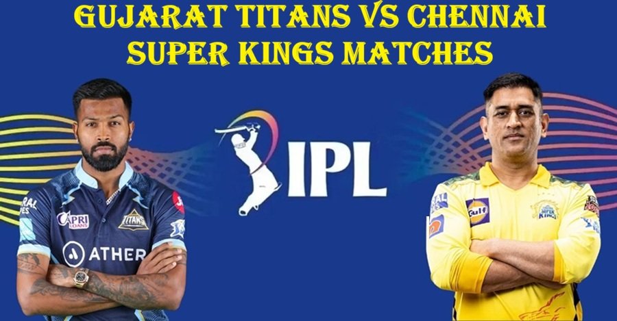 Gujarat Titans vs Chennai Super Kings Matches